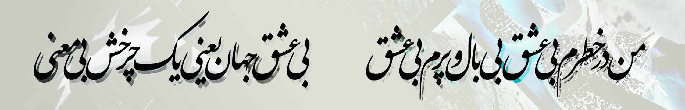 من در خطرم بی عشق بی بال و پرم بی عشق / بی عشق جهان یعنی یک چرخش بی معنی